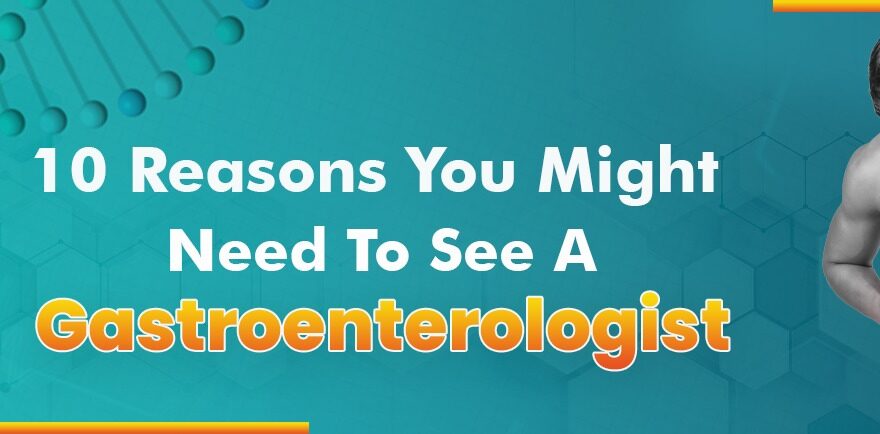 10 Reasons You Might Need To See A Gastroenterologist