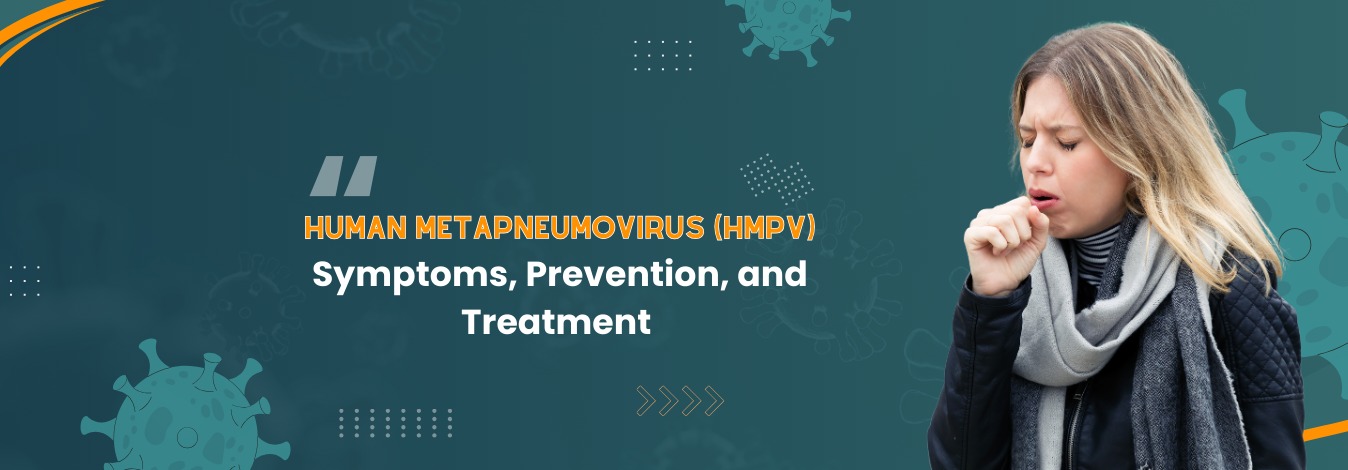 Human Metapneumovirus (HMPV): Symptoms, Prevention, and Treatment