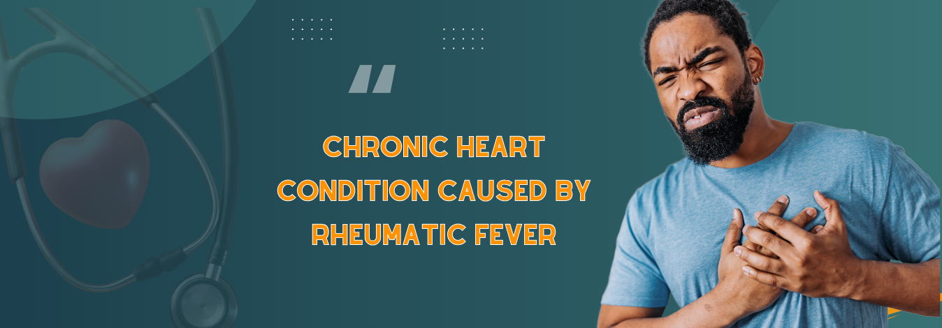 Chronic Heart Condition Caused by Rheumatic Fever: Prevention and Control