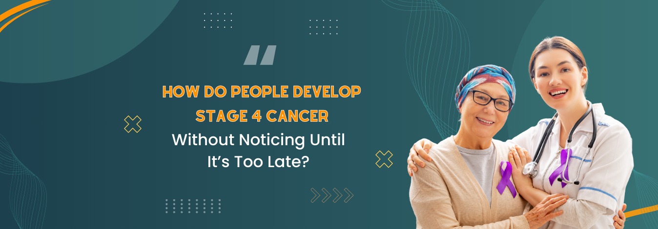 How Do People Develop Stage 4 Cancer Without Noticing