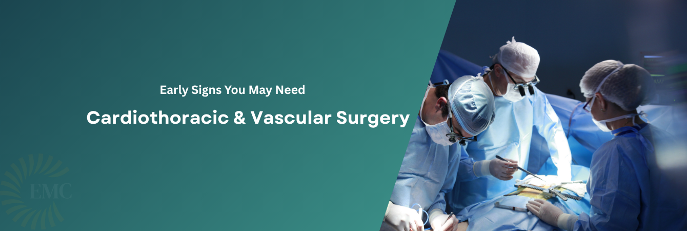 Early Signs You May Need Cardiothoracic & Vascular Surgery